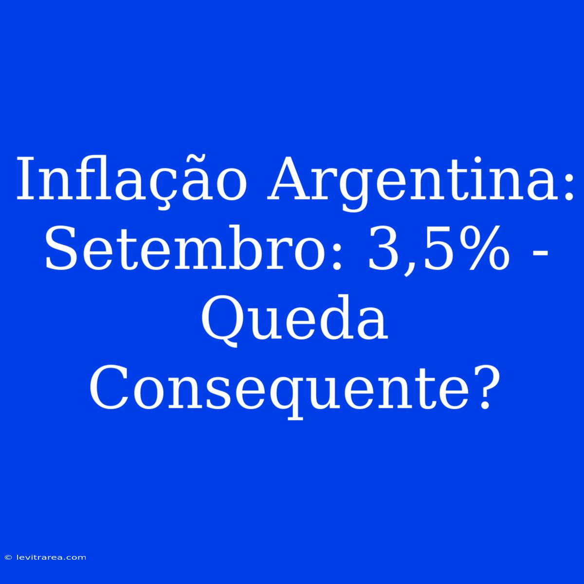 Inflação Argentina: Setembro: 3,5% - Queda Consequente?