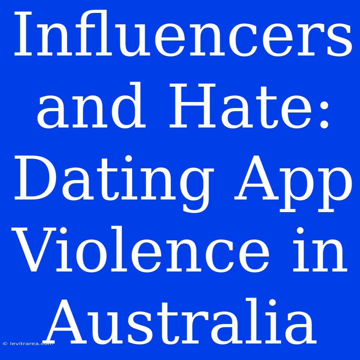 Influencers And Hate: Dating App Violence In Australia