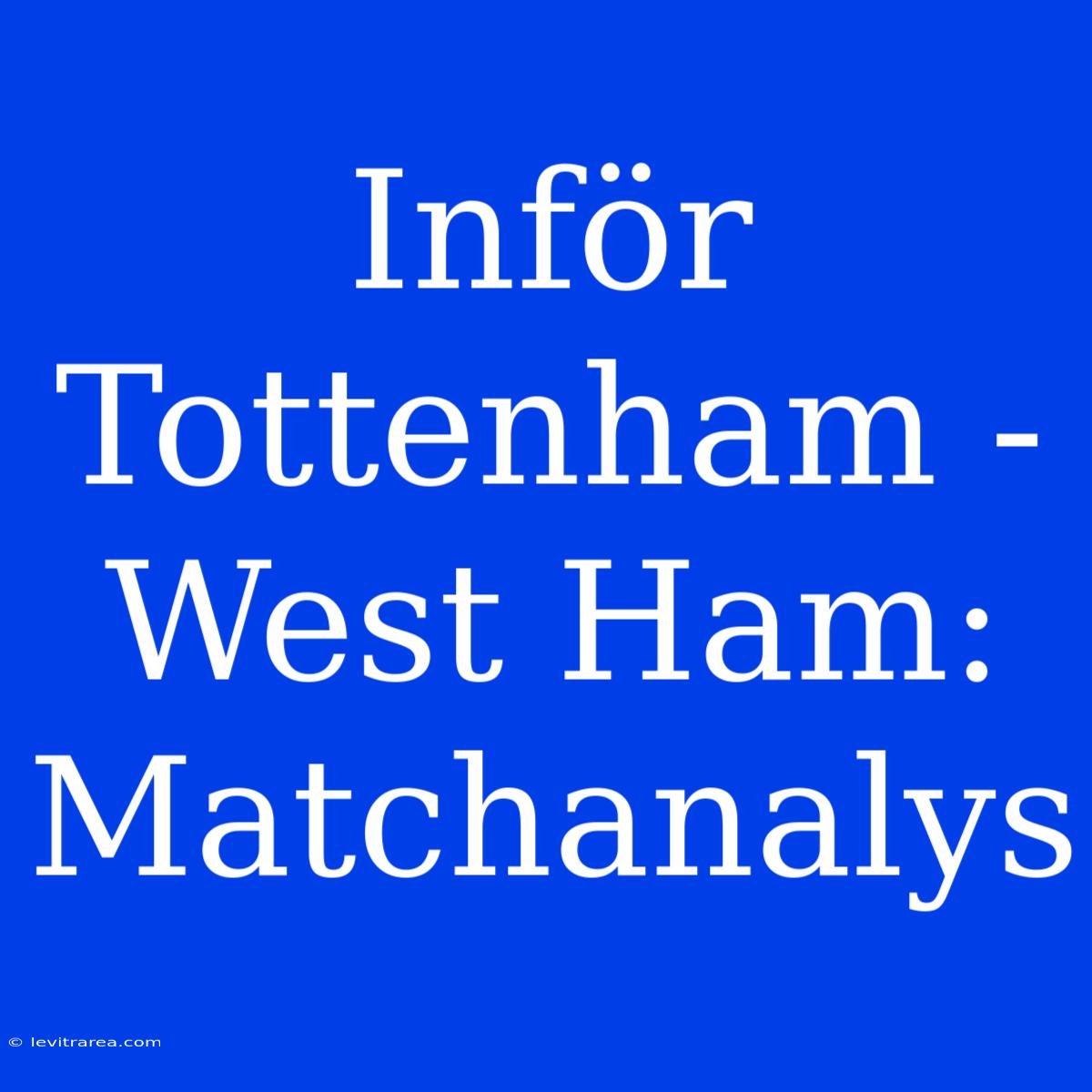 Inför Tottenham - West Ham: Matchanalys