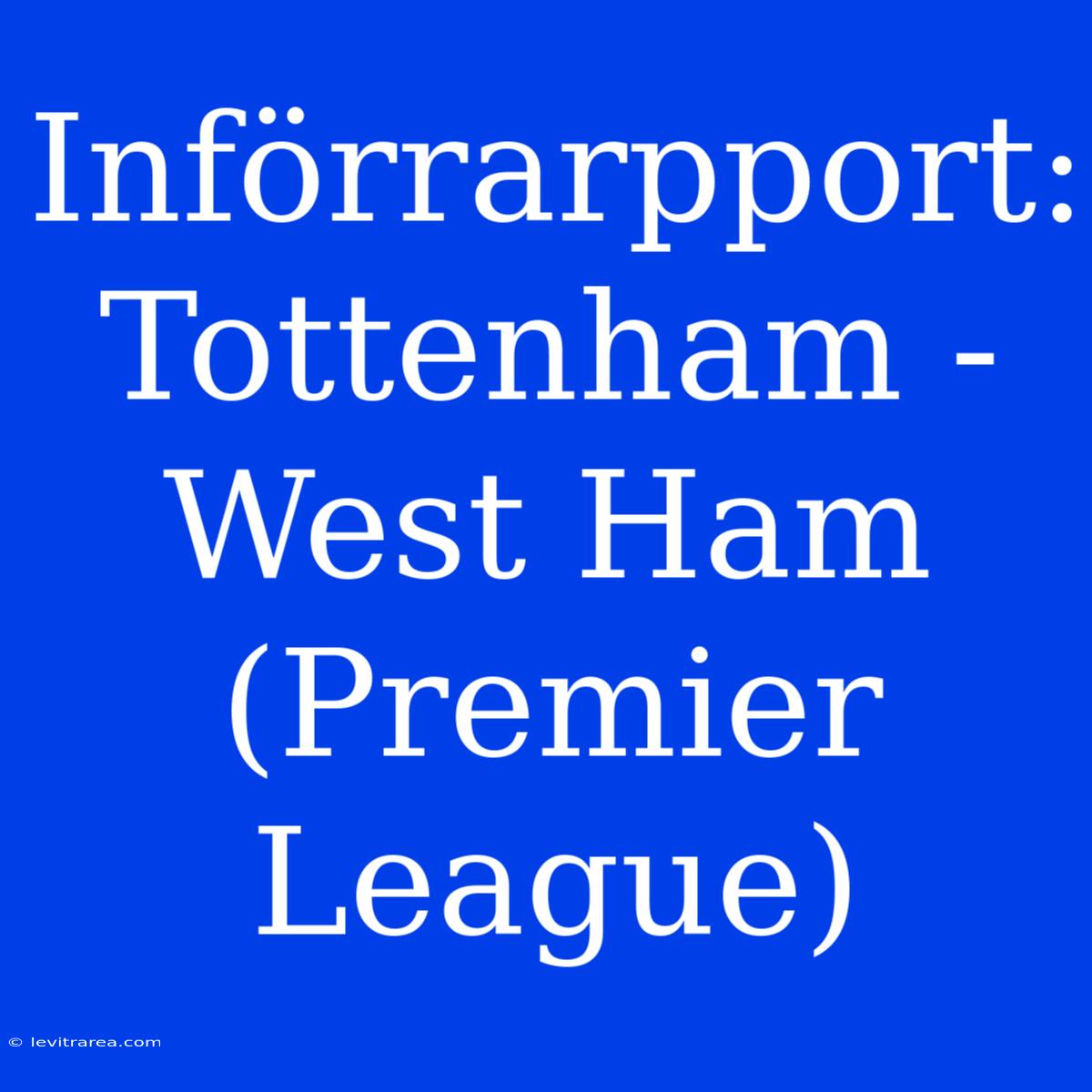 Införrarpport: Tottenham - West Ham (Premier League) 