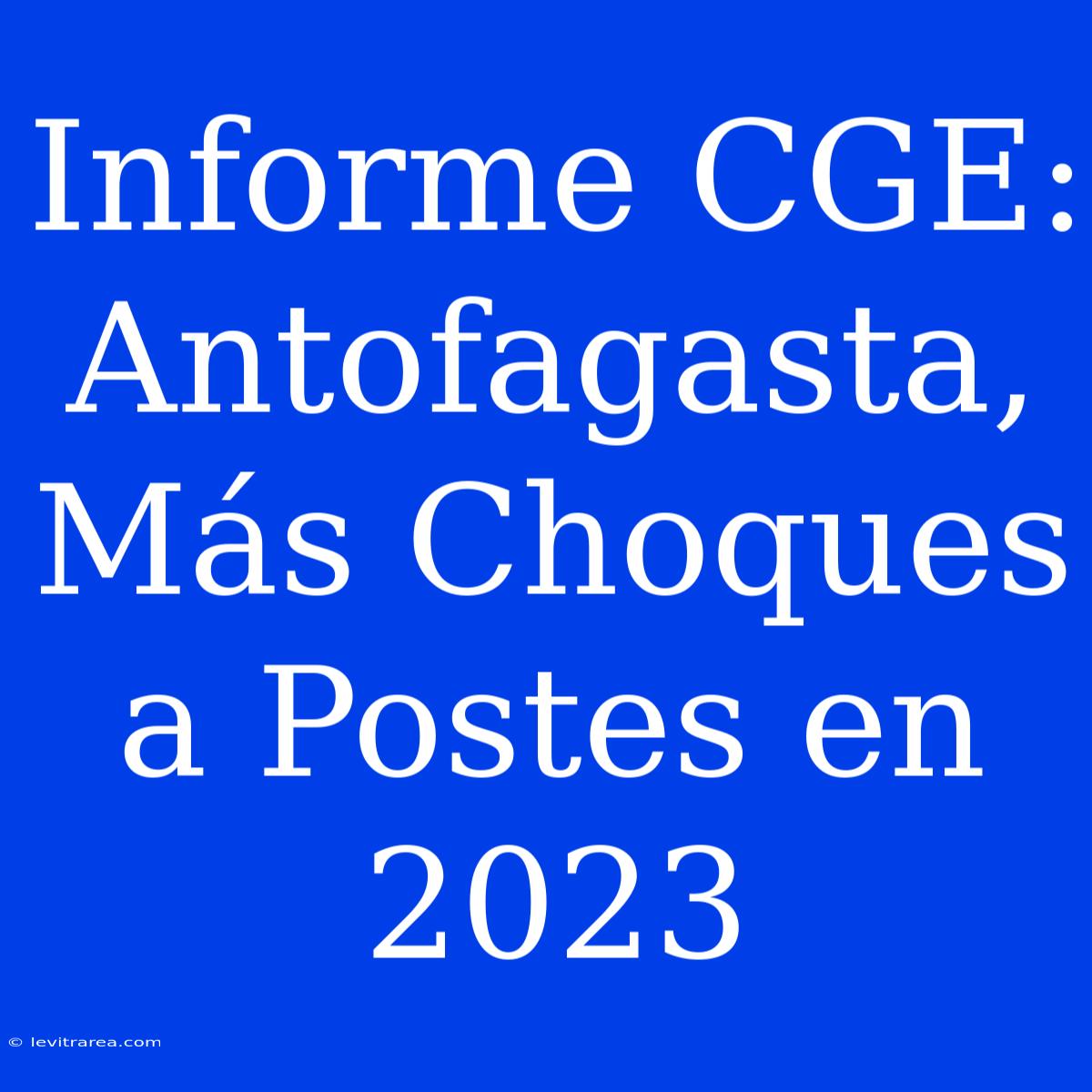 Informe CGE: Antofagasta, Más Choques A Postes En 2023 