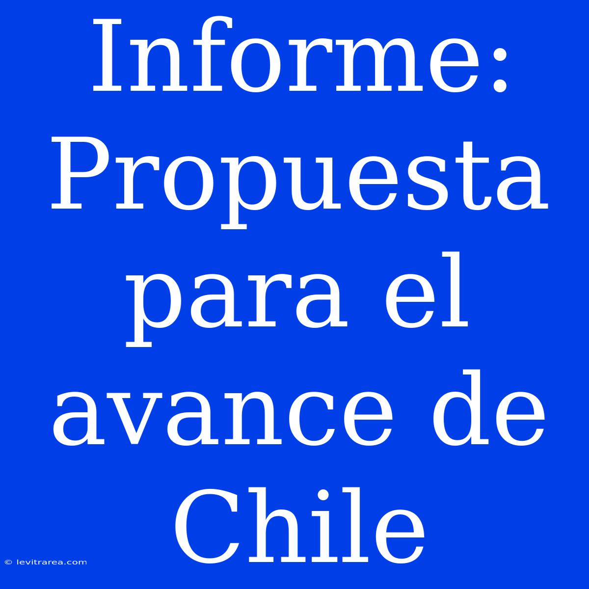 Informe: Propuesta Para El Avance De Chile