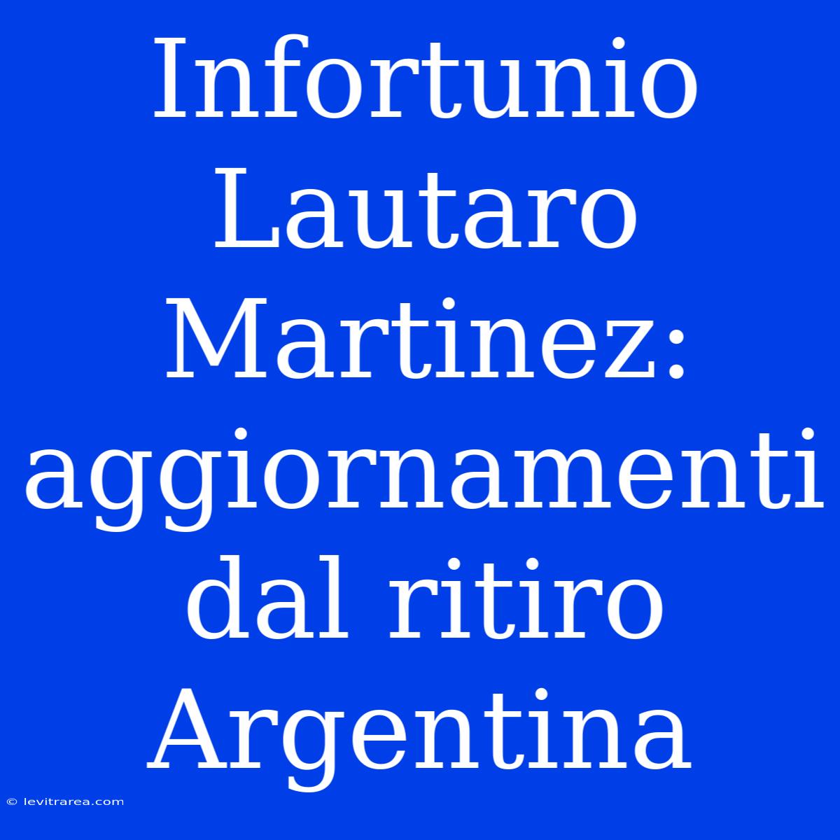 Infortunio Lautaro Martinez: Aggiornamenti Dal Ritiro Argentina