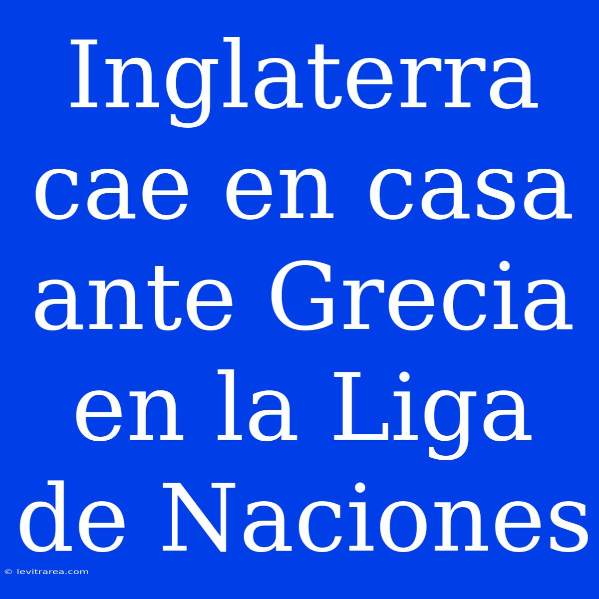 Inglaterra Cae En Casa Ante Grecia En La Liga De Naciones 