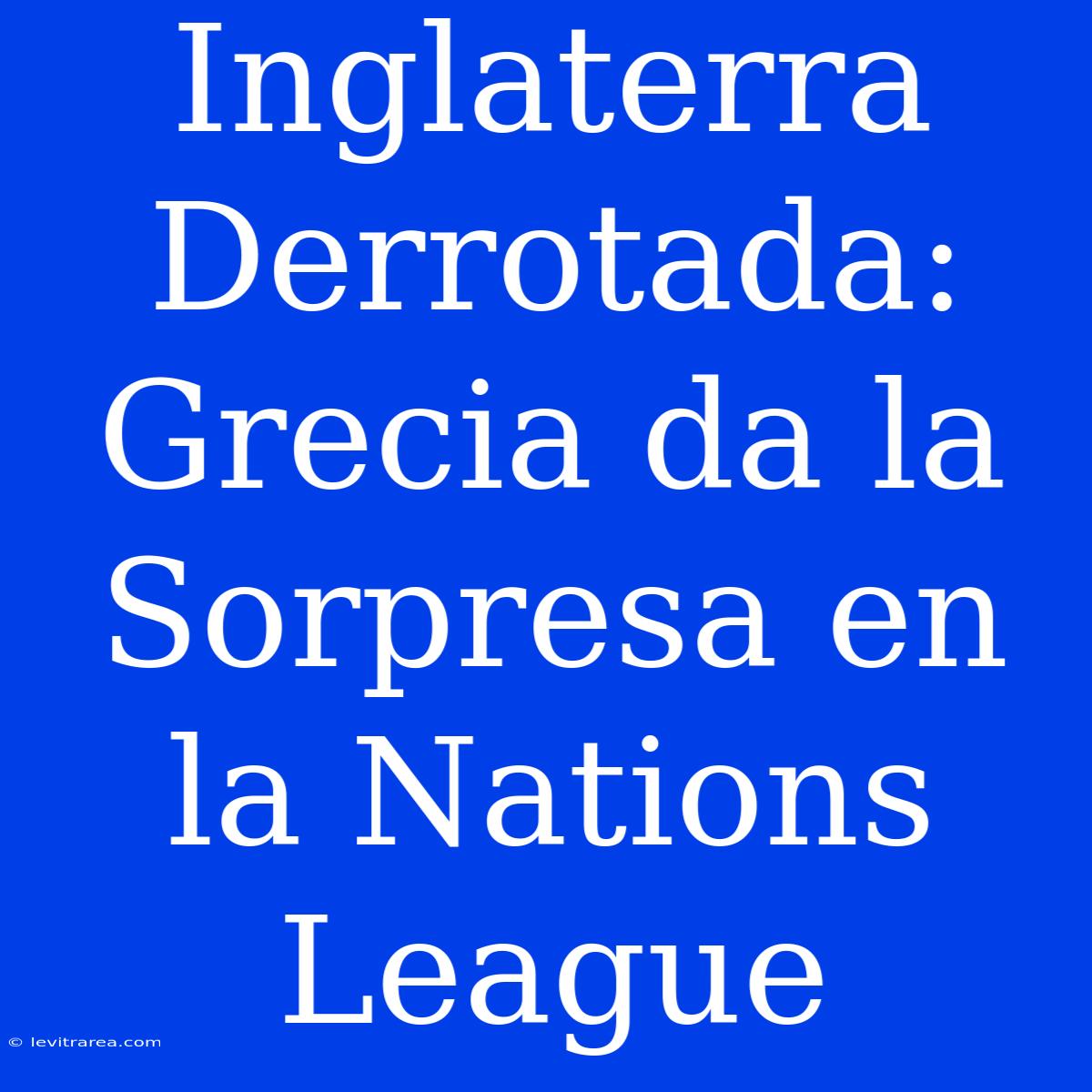 Inglaterra Derrotada: Grecia Da La Sorpresa En La Nations League