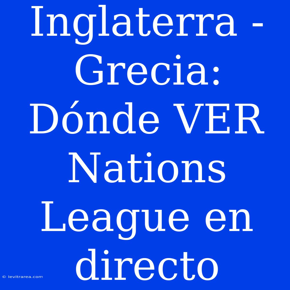 Inglaterra - Grecia: Dónde VER Nations League En Directo