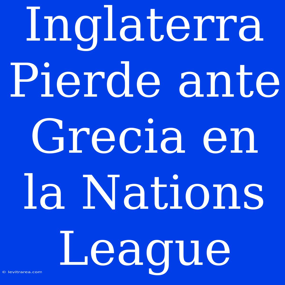 Inglaterra Pierde Ante Grecia En La Nations League