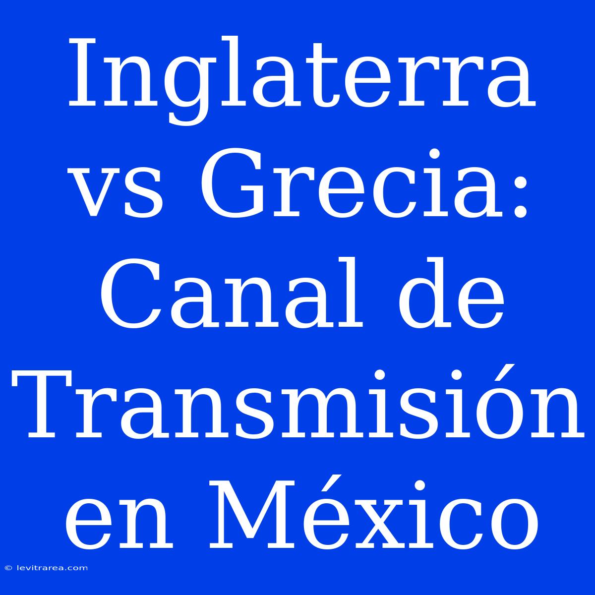 Inglaterra Vs Grecia: Canal De Transmisión En México