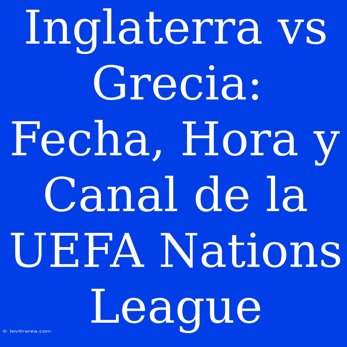 Inglaterra Vs Grecia: Fecha, Hora Y Canal De La UEFA Nations League