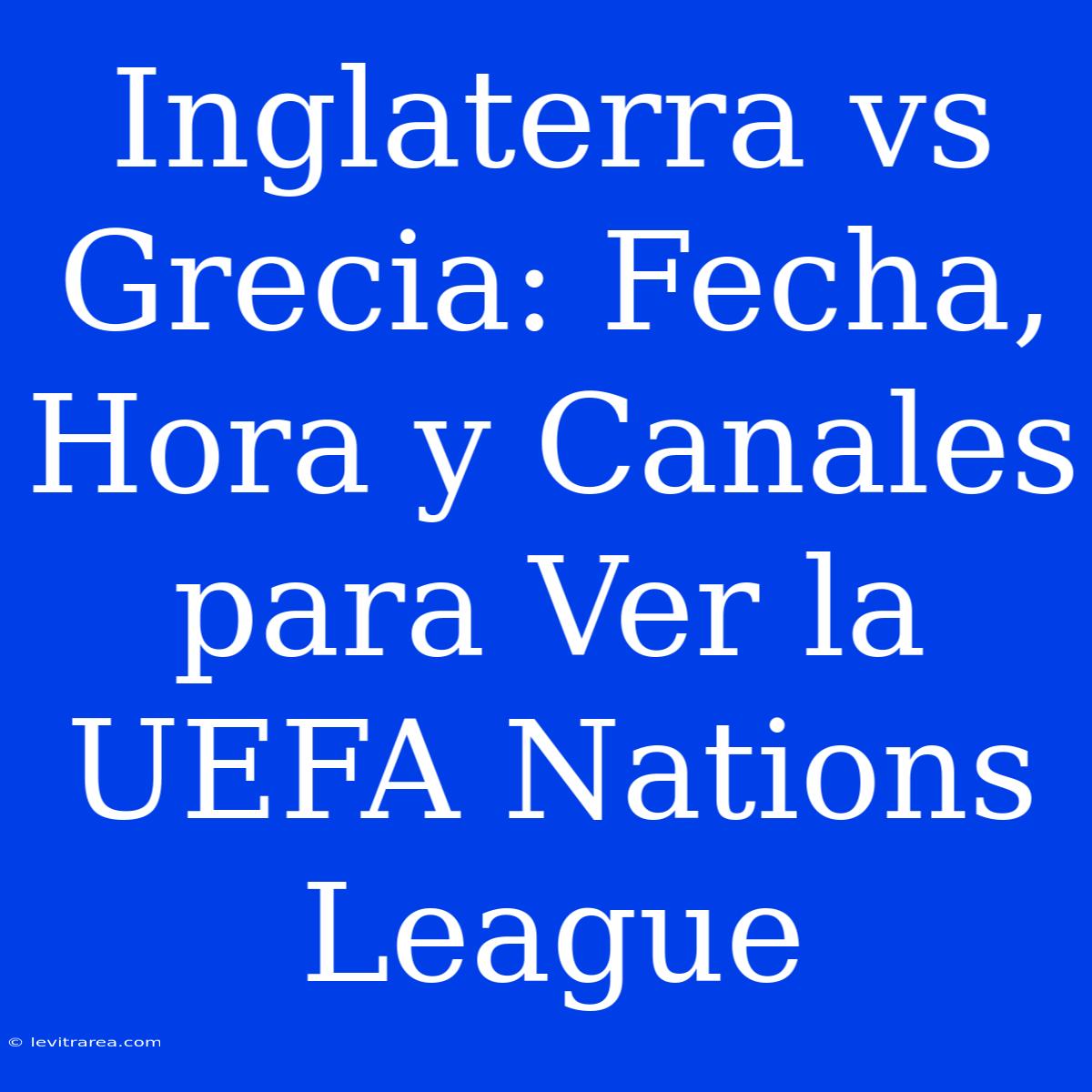 Inglaterra Vs Grecia: Fecha, Hora Y Canales Para Ver La UEFA Nations League