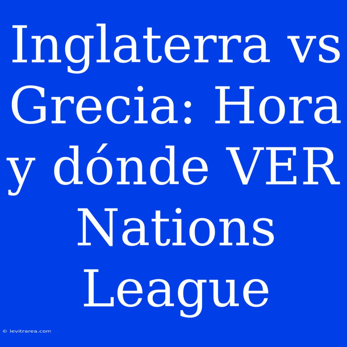 Inglaterra Vs Grecia: Hora Y Dónde VER Nations League