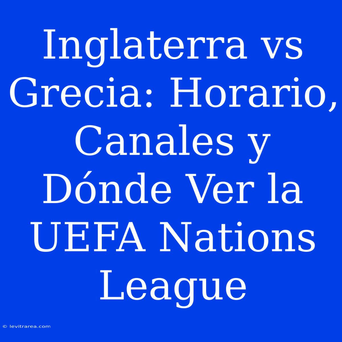 Inglaterra Vs Grecia: Horario, Canales Y Dónde Ver La UEFA Nations League