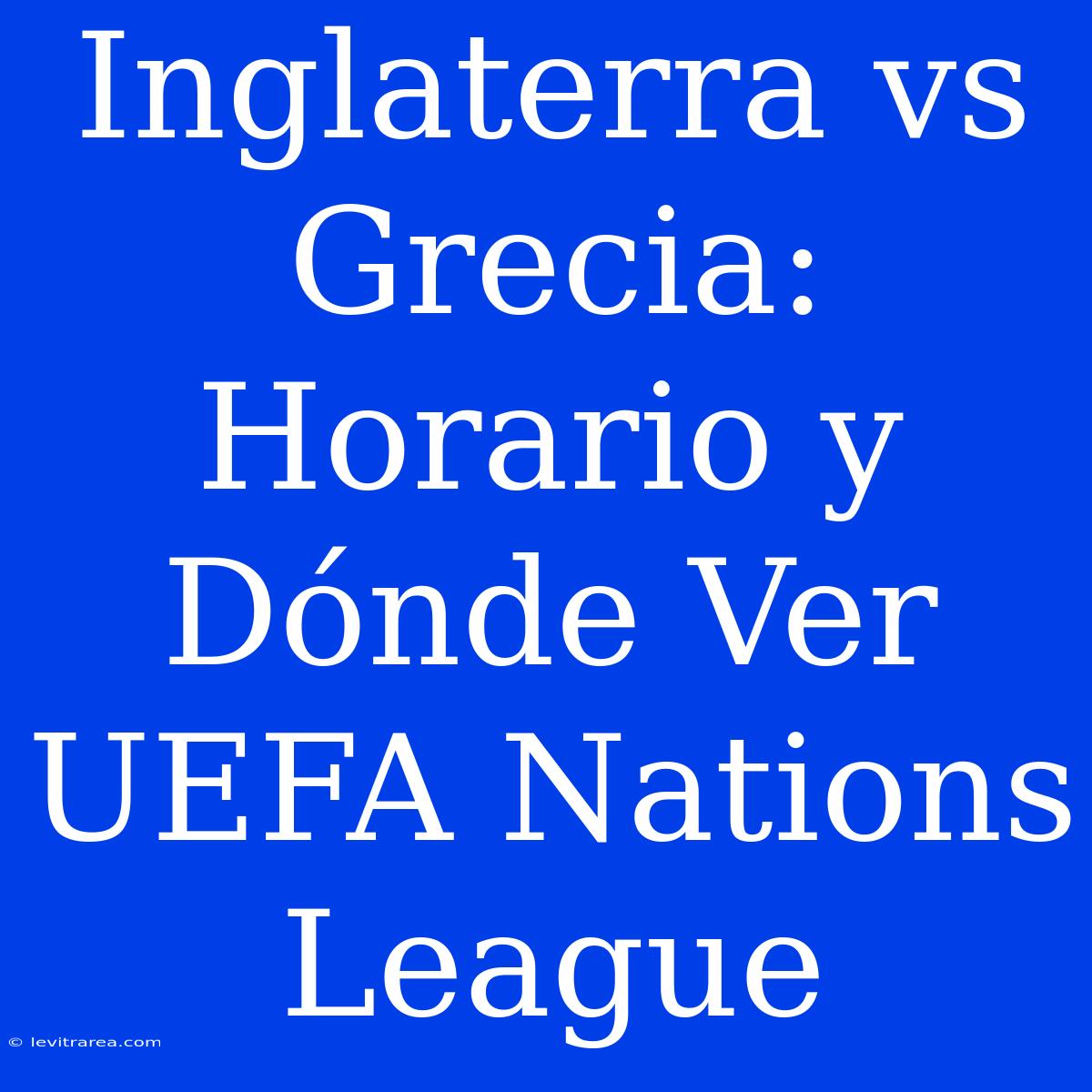 Inglaterra Vs Grecia: Horario Y Dónde Ver UEFA Nations League