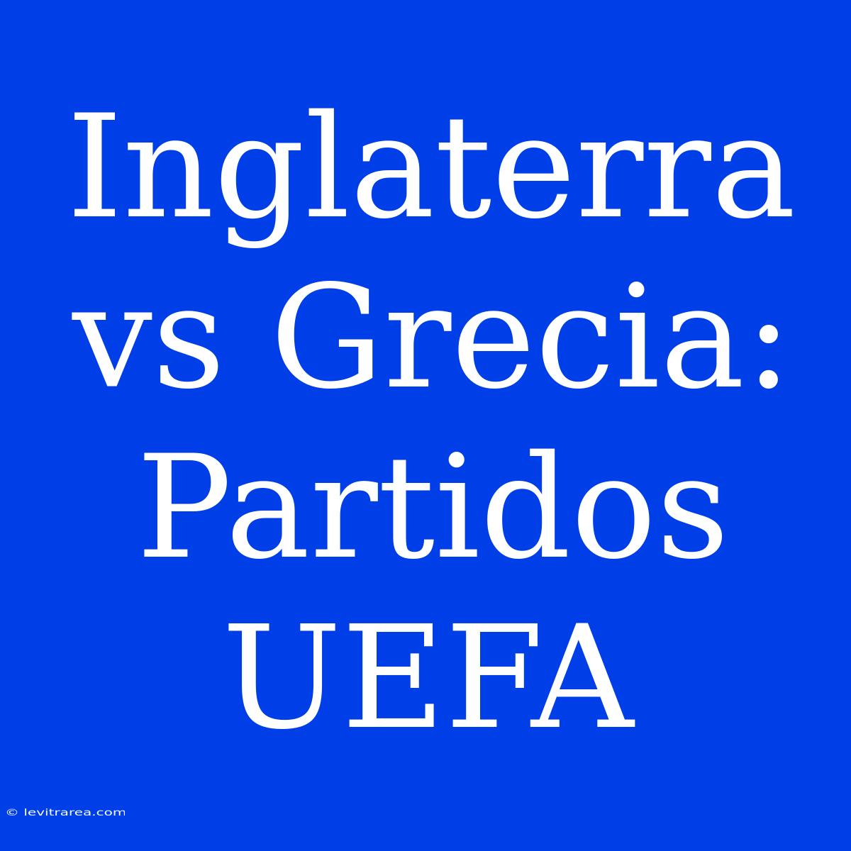 Inglaterra Vs Grecia: Partidos UEFA