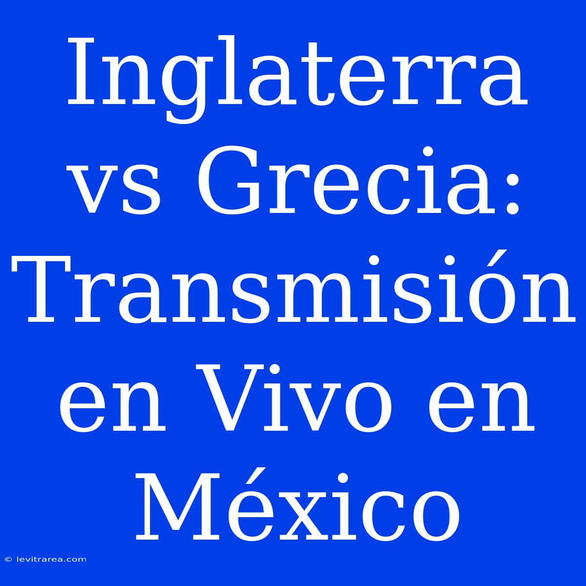 Inglaterra Vs Grecia: Transmisión En Vivo En México