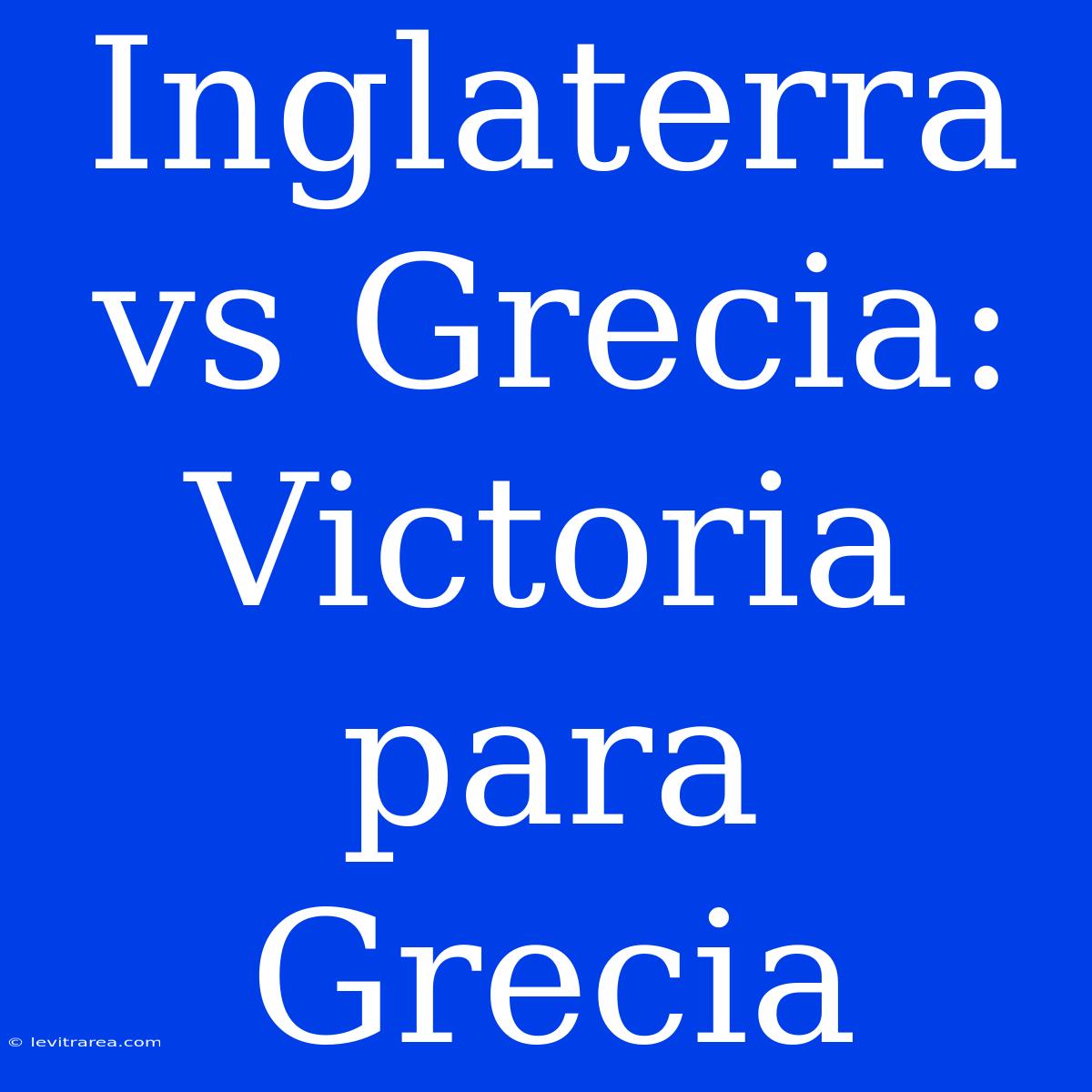 Inglaterra Vs Grecia: Victoria Para Grecia