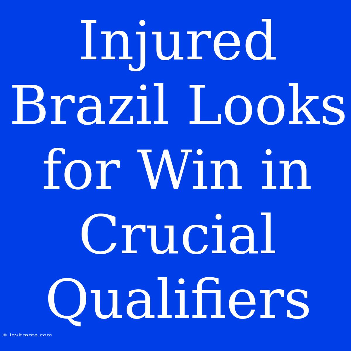 Injured Brazil Looks For Win In Crucial Qualifiers