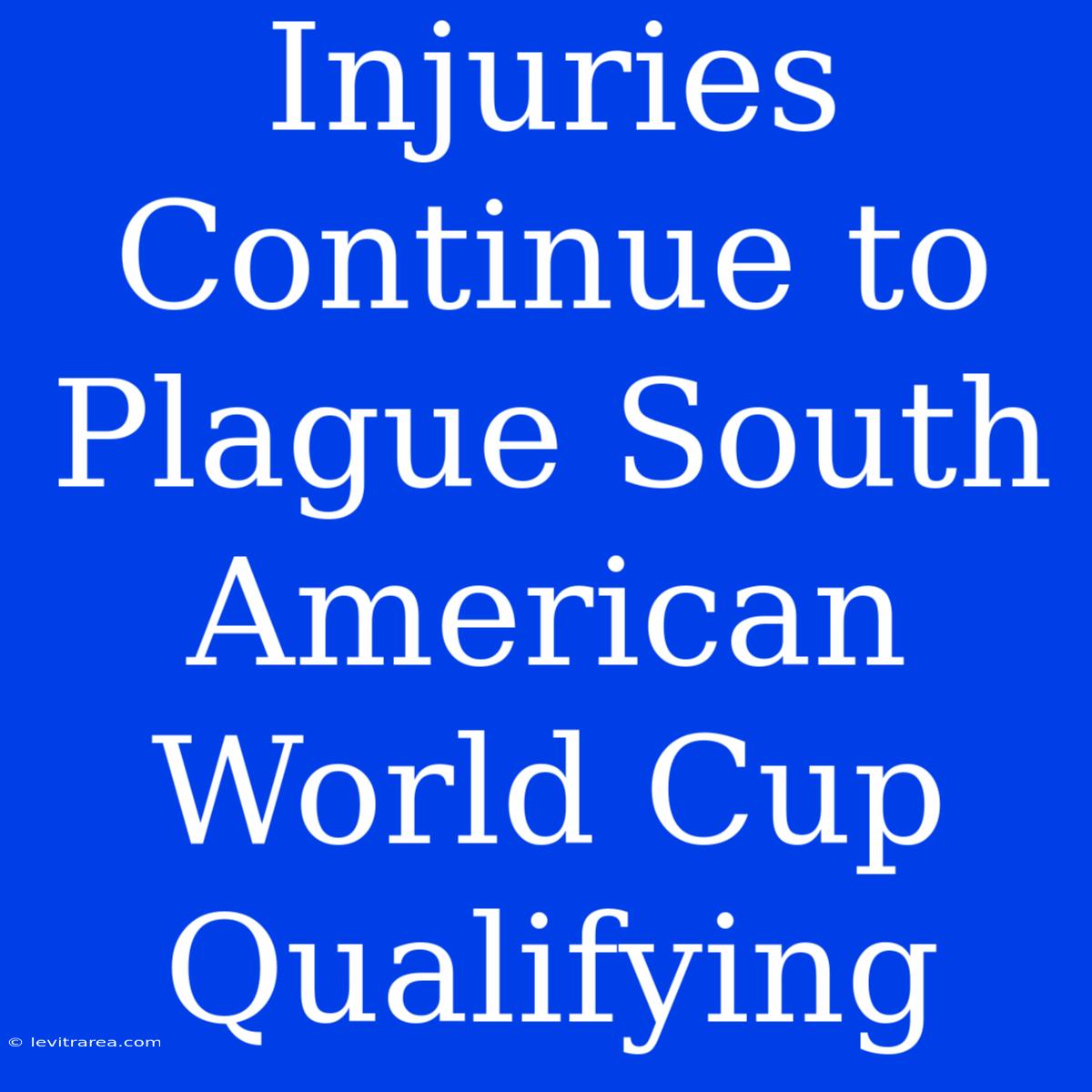 Injuries Continue To Plague South American World Cup Qualifying