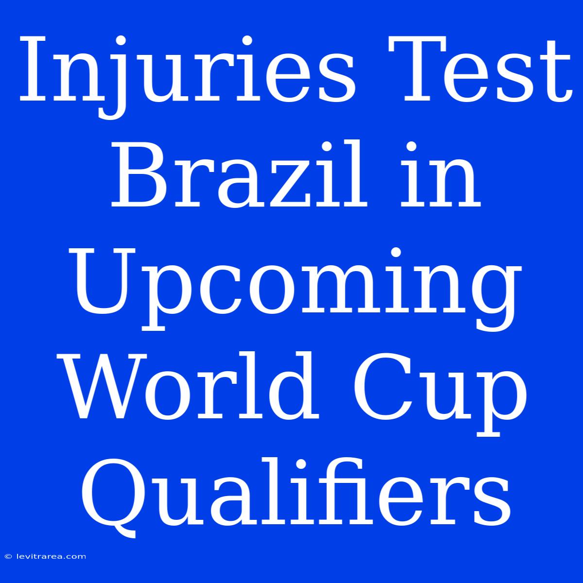 Injuries Test Brazil In Upcoming World Cup Qualifiers