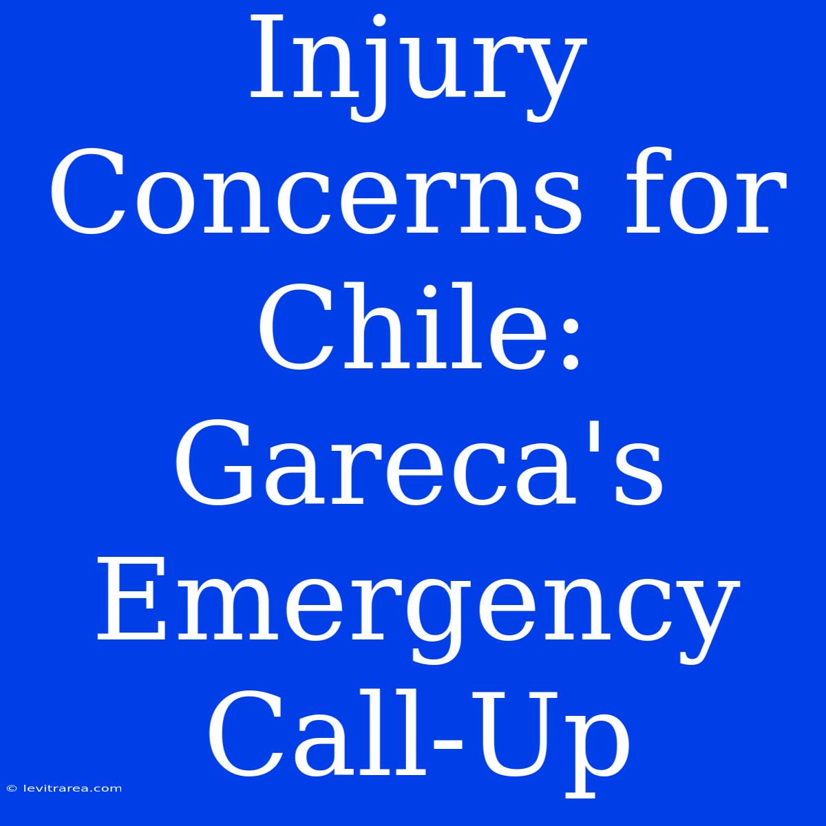 Injury Concerns For Chile: Gareca's Emergency Call-Up