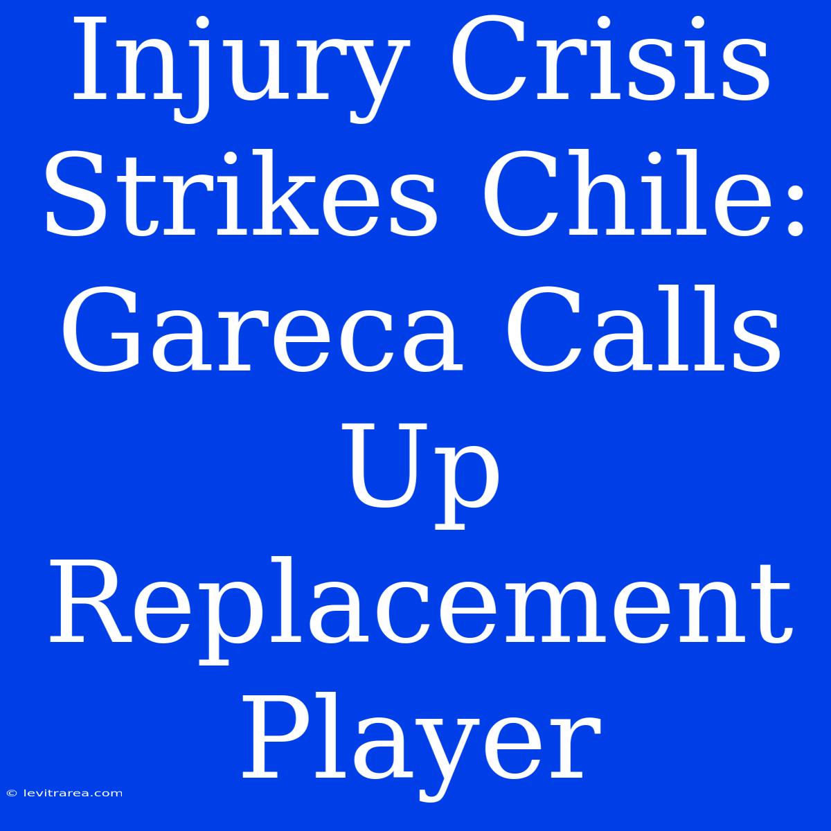 Injury Crisis Strikes Chile: Gareca Calls Up Replacement Player 