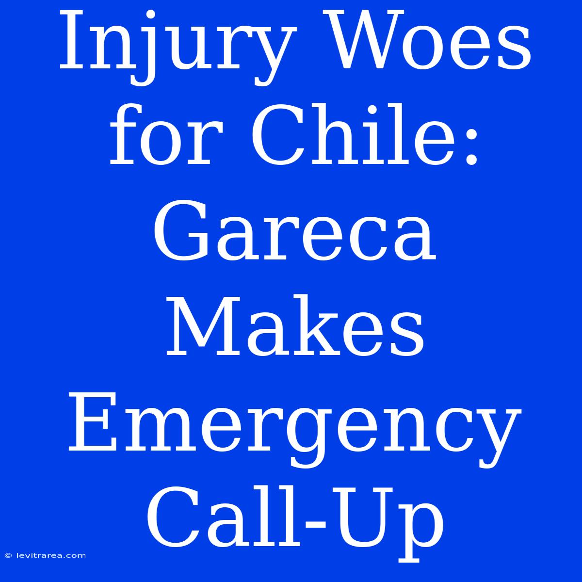 Injury Woes For Chile: Gareca Makes Emergency Call-Up