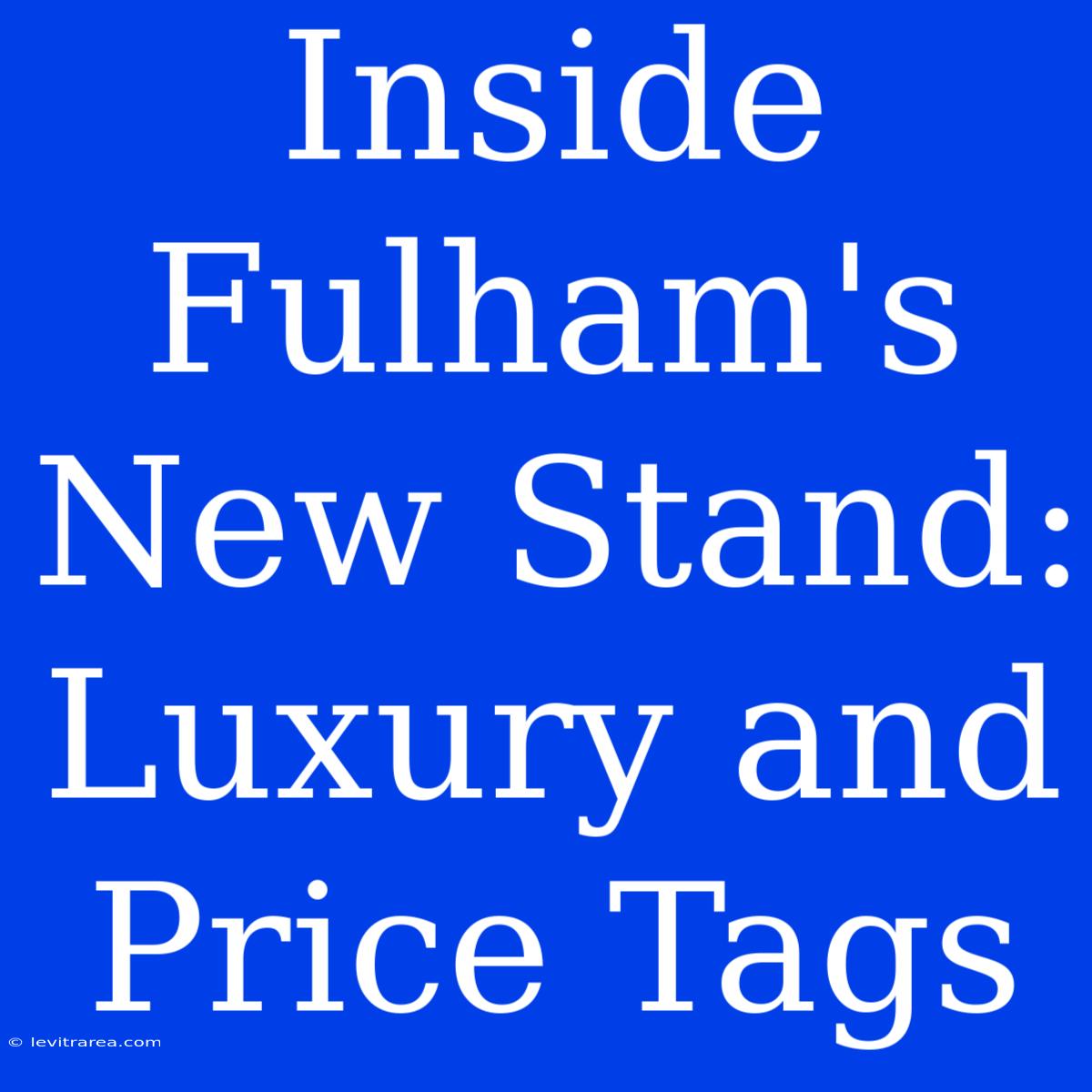 Inside Fulham's New Stand: Luxury And Price Tags