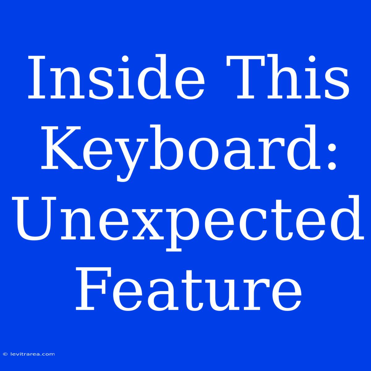 Inside This Keyboard: Unexpected Feature