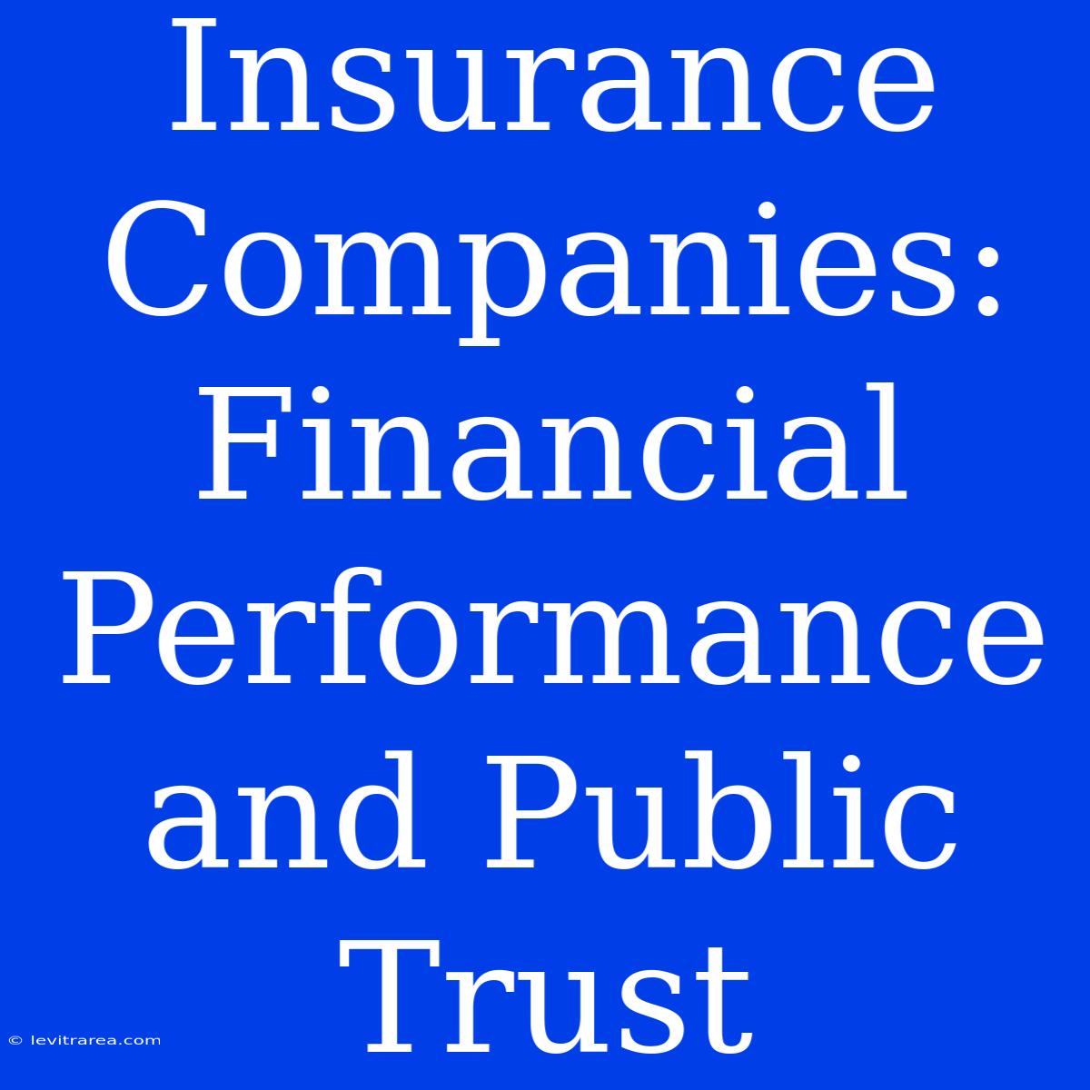 Insurance Companies:  Financial Performance And Public Trust