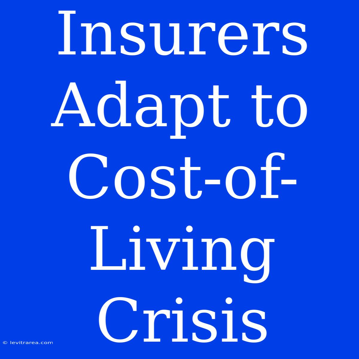 Insurers Adapt To Cost-of-Living Crisis