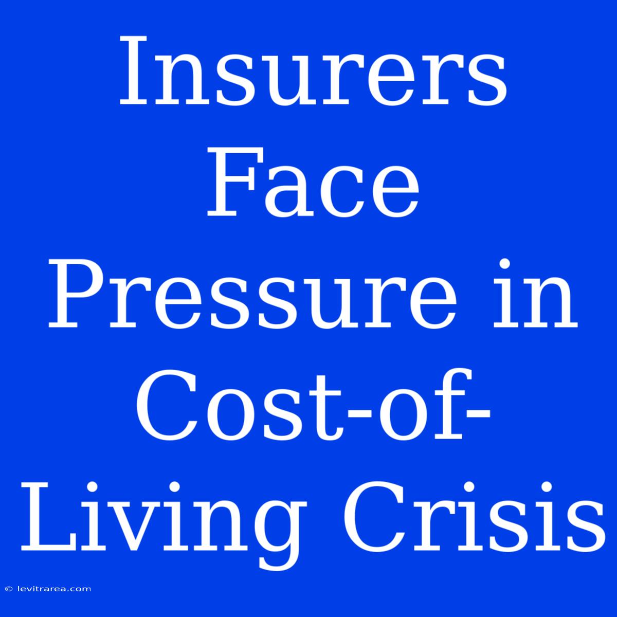 Insurers Face Pressure In Cost-of-Living Crisis