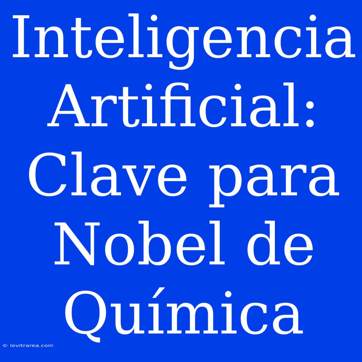 Inteligencia Artificial: Clave Para Nobel De Química