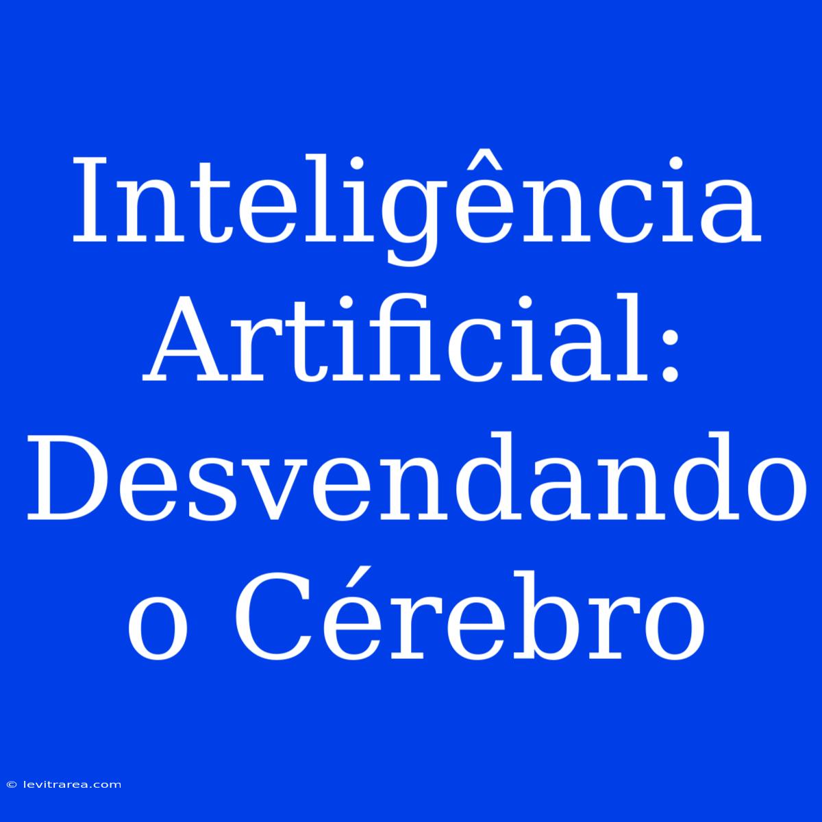 Inteligência Artificial: Desvendando O Cérebro