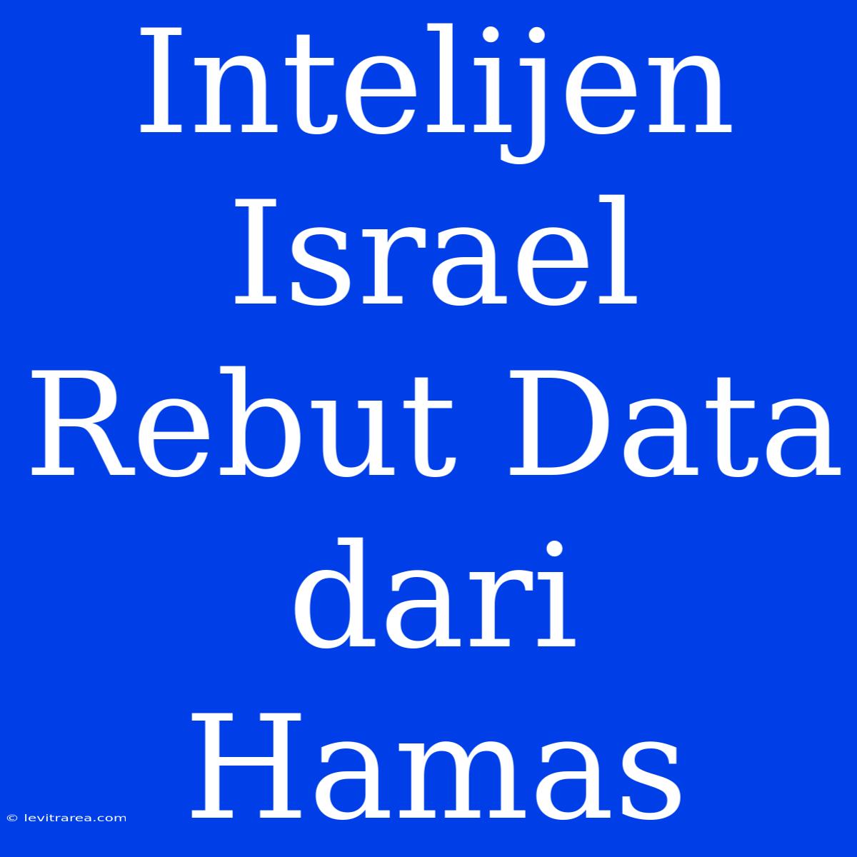 Intelijen Israel Rebut Data Dari Hamas