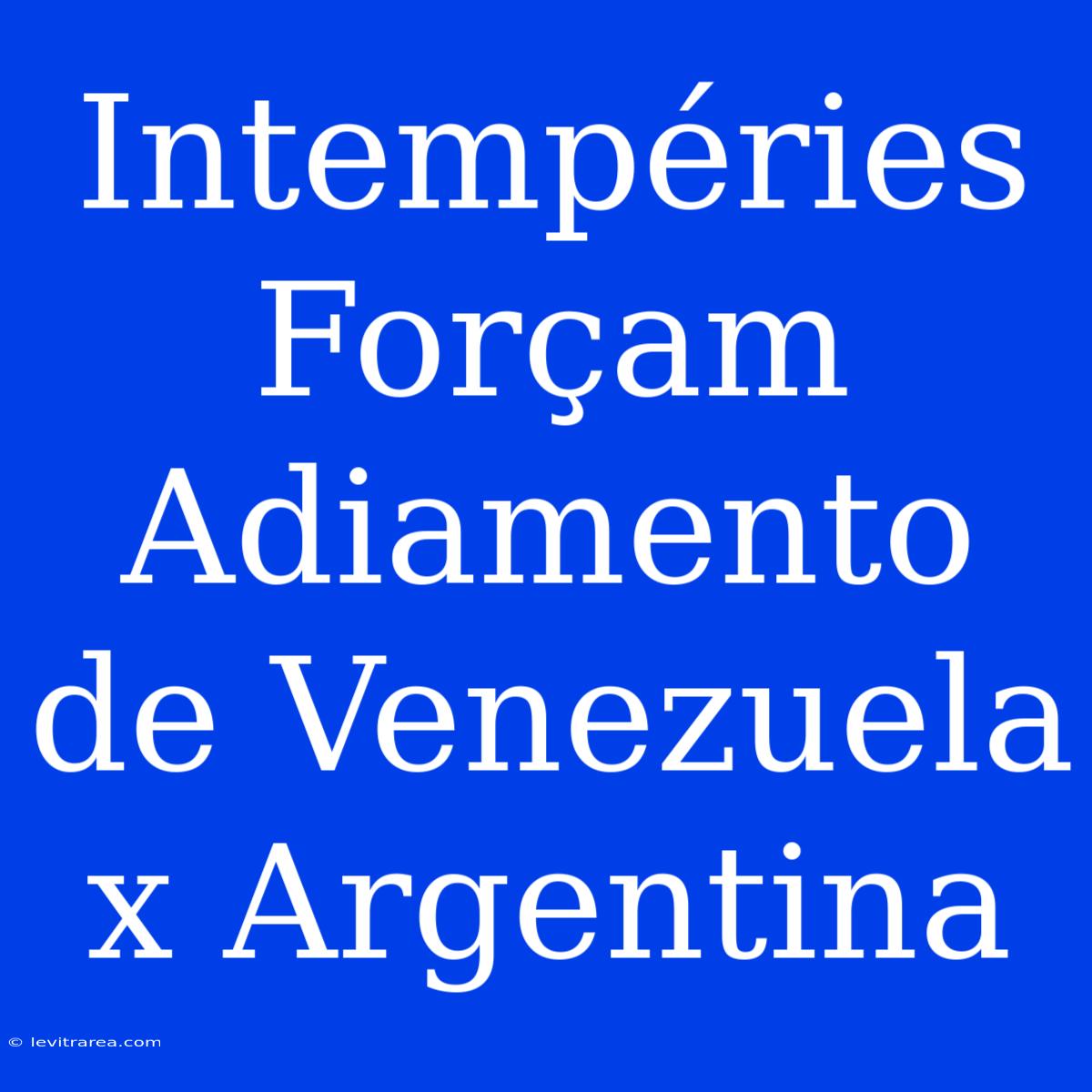 Intempéries Forçam Adiamento De Venezuela X Argentina