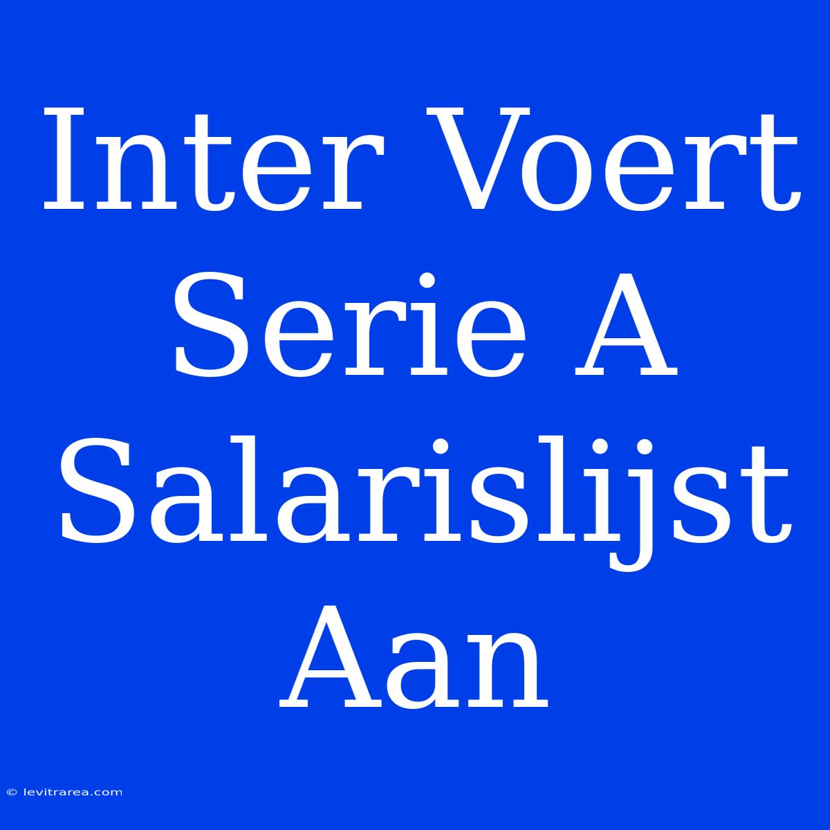 Inter Voert Serie A Salarislijst Aan