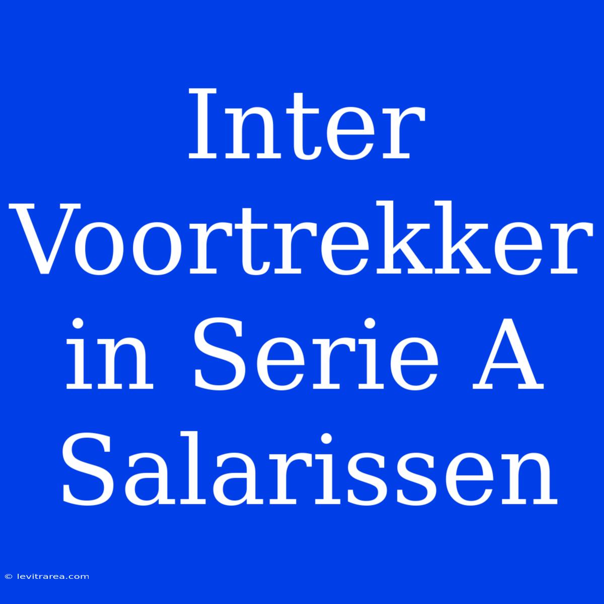 Inter Voortrekker In Serie A Salarissen