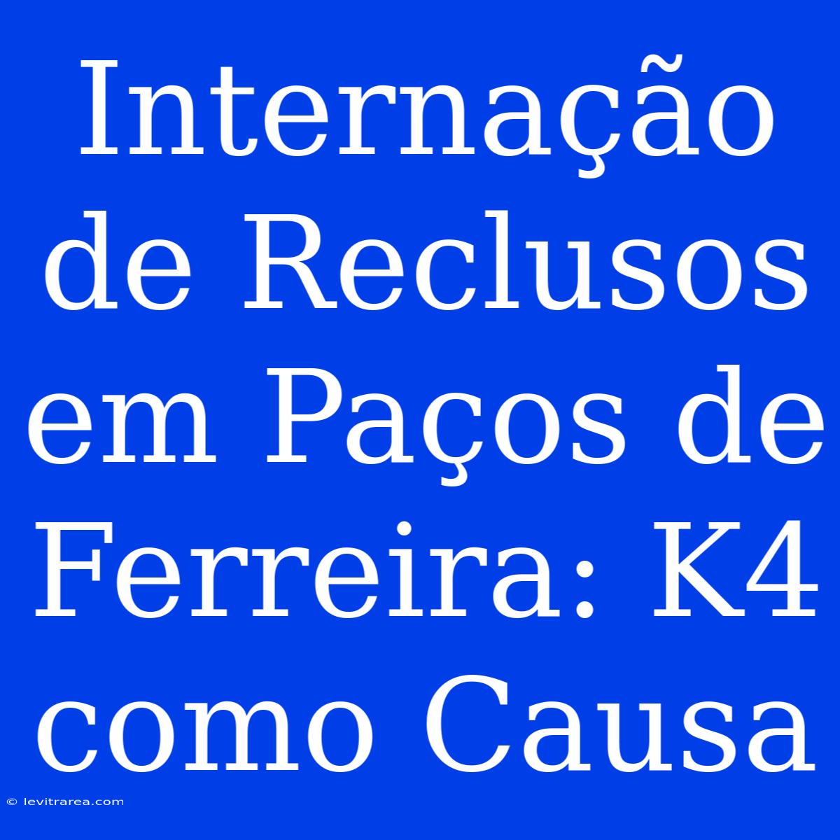 Internação De Reclusos Em Paços De Ferreira: K4 Como Causa