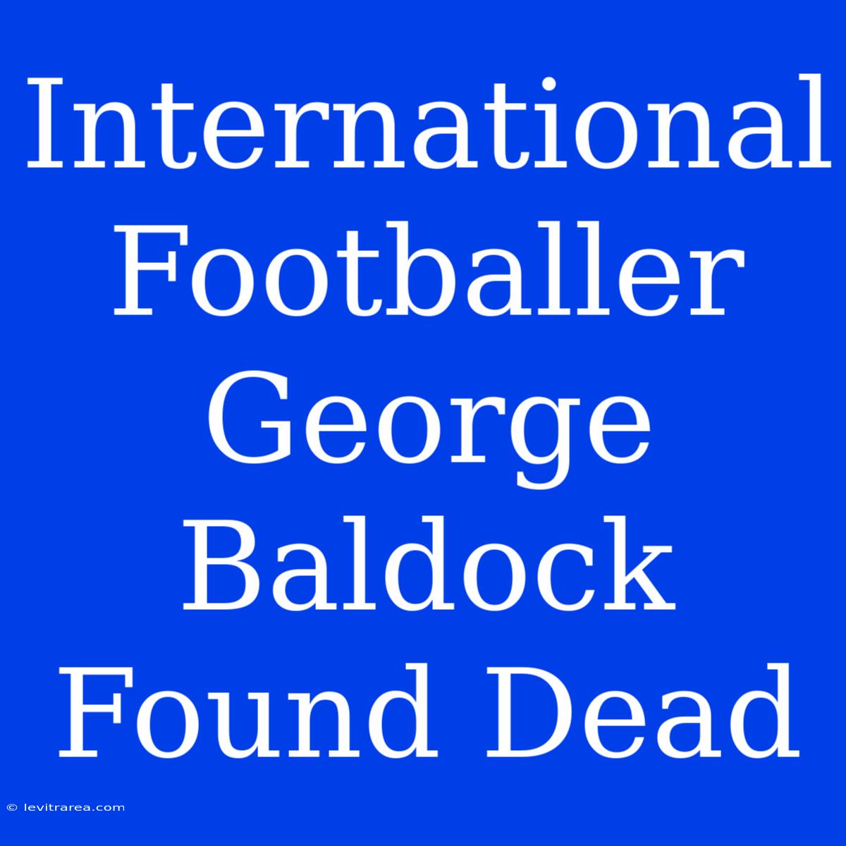 International Footballer George Baldock Found Dead