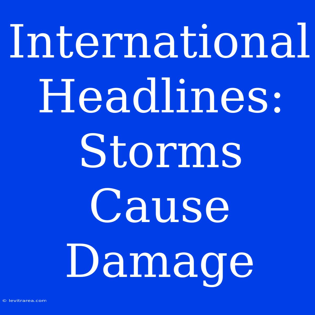 International Headlines: Storms Cause Damage