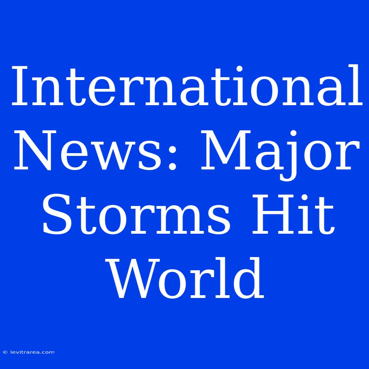 International News: Major Storms Hit World