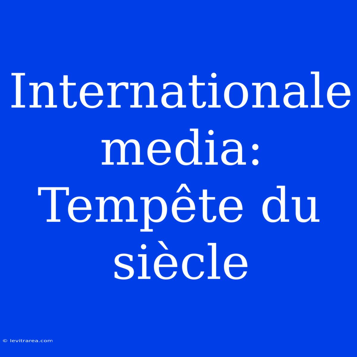 Internationale Media: Tempête Du Siècle