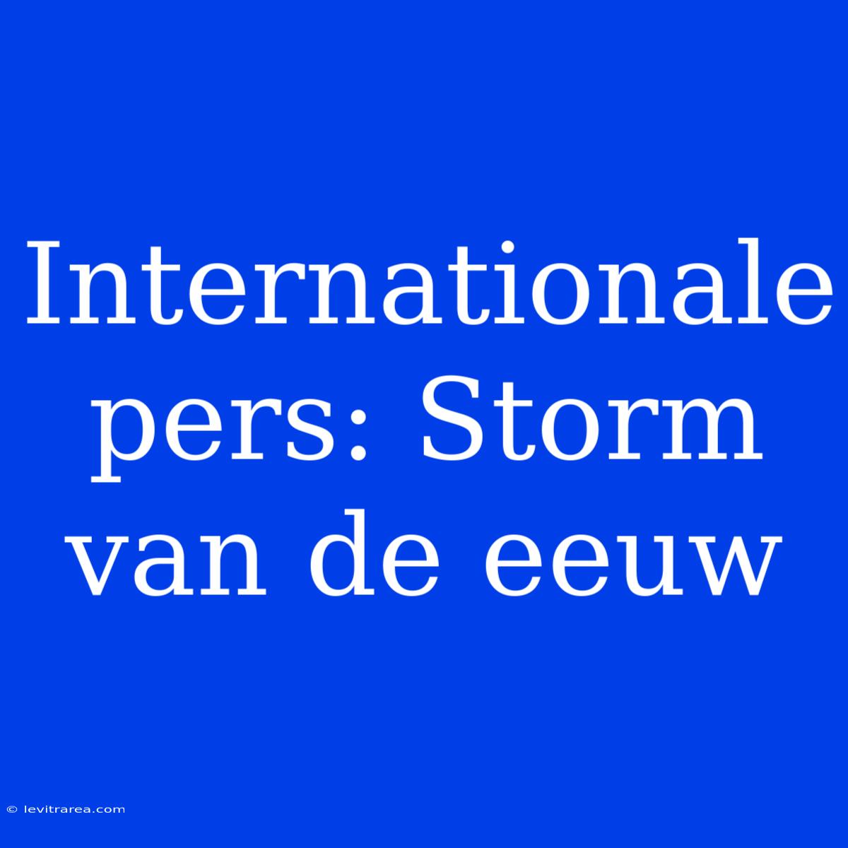 Internationale Pers: Storm Van De Eeuw