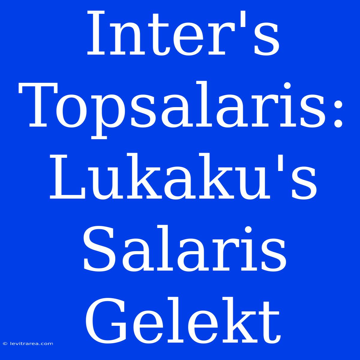 Inter's Topsalaris: Lukaku's Salaris Gelekt