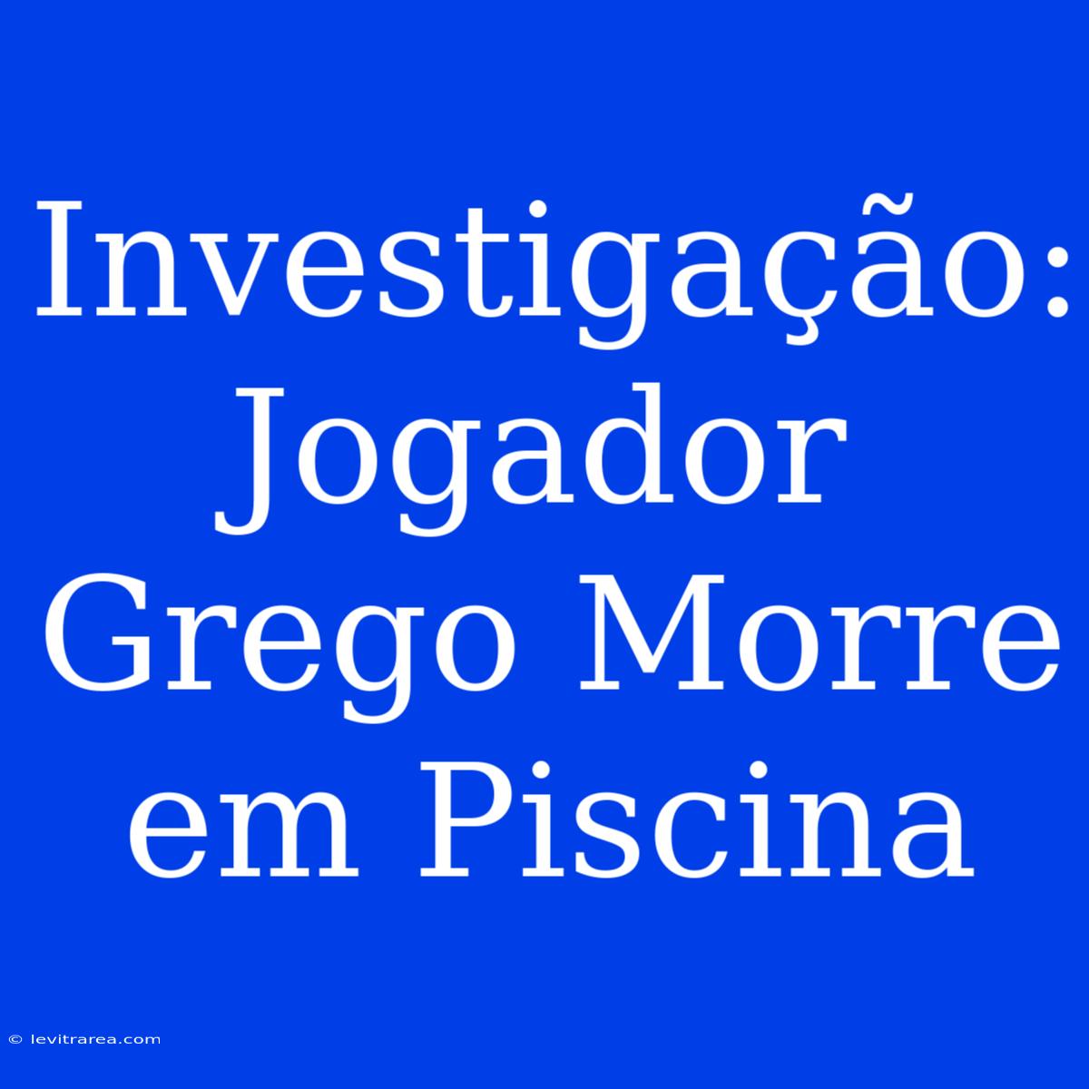 Investigação: Jogador Grego Morre Em Piscina