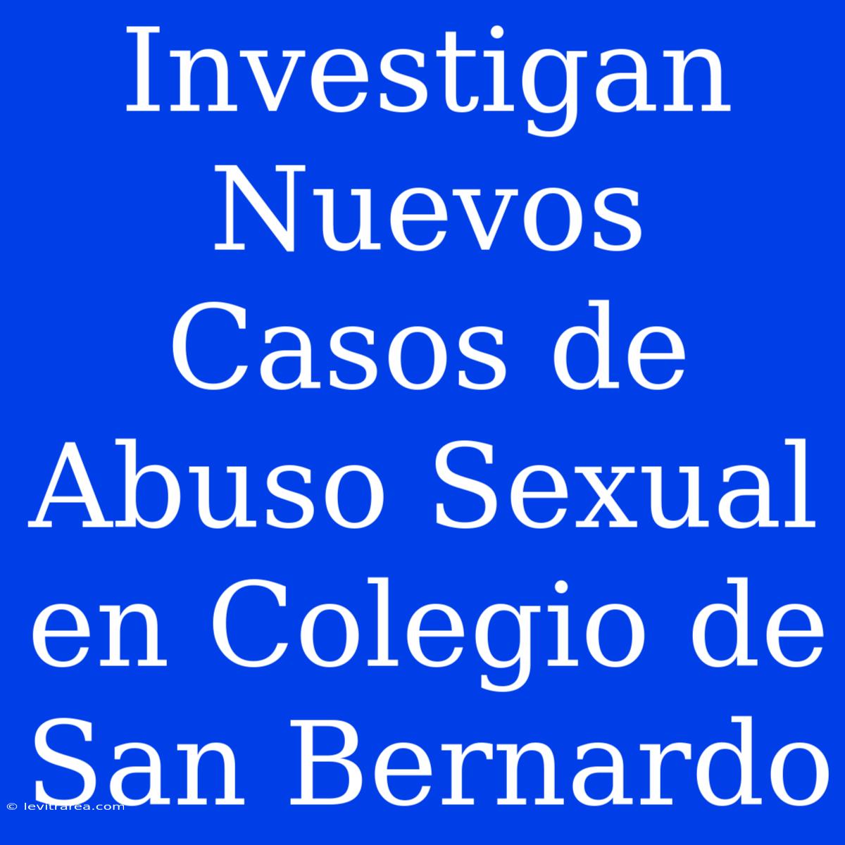 Investigan Nuevos Casos De Abuso Sexual En Colegio De San Bernardo