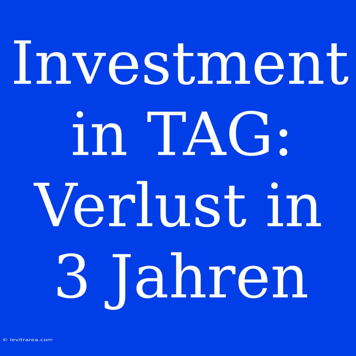 Investment In TAG: Verlust In 3 Jahren