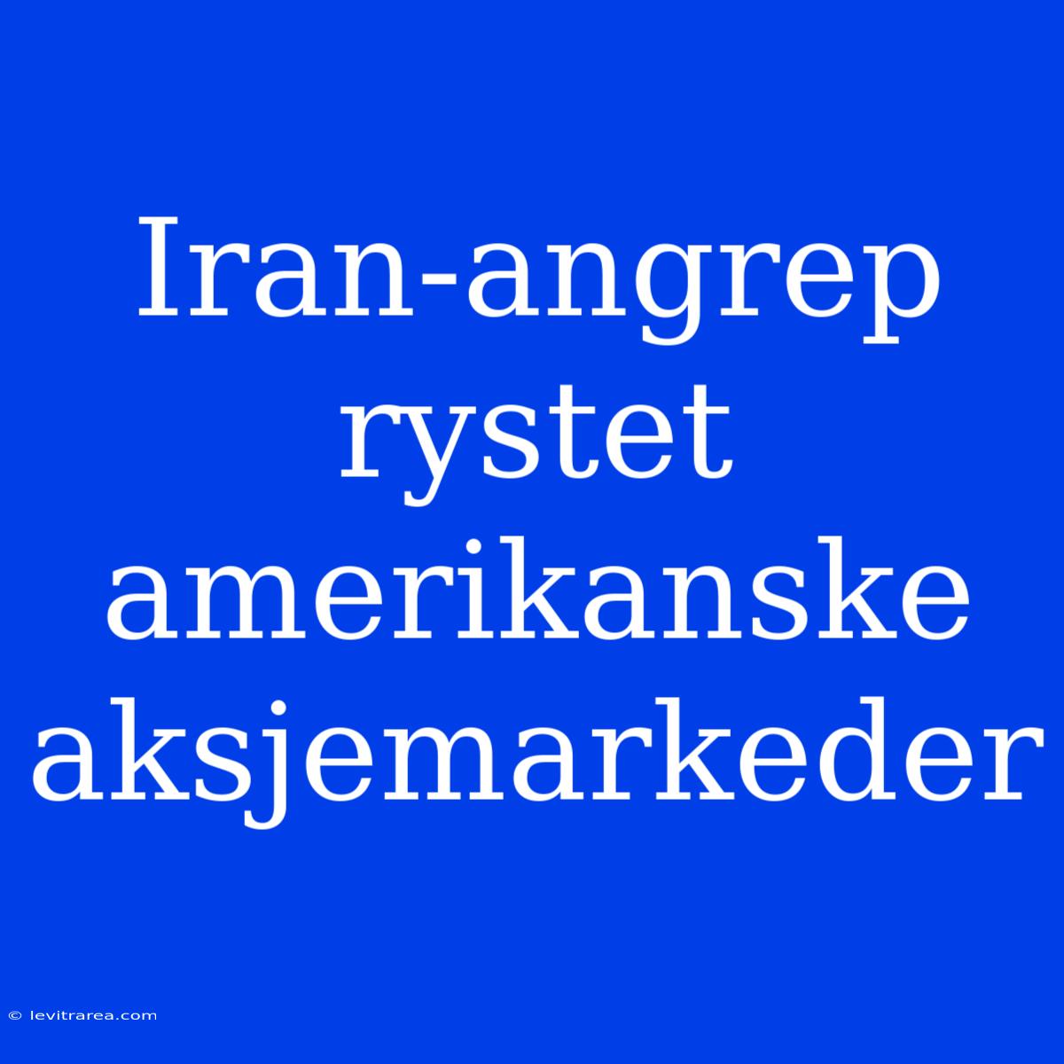 Iran-angrep Rystet Amerikanske Aksjemarkeder