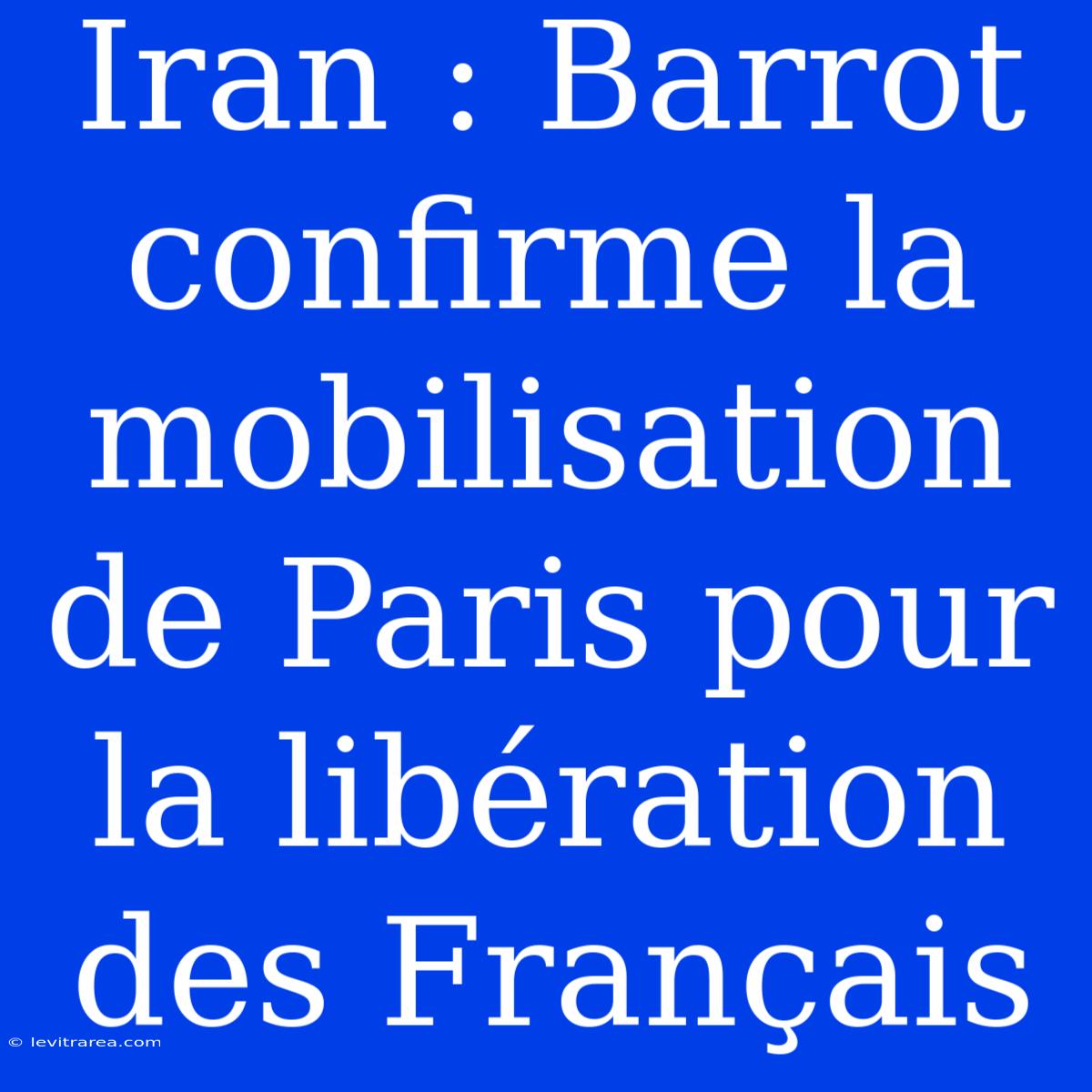 Iran : Barrot Confirme La Mobilisation De Paris Pour La Libération Des Français