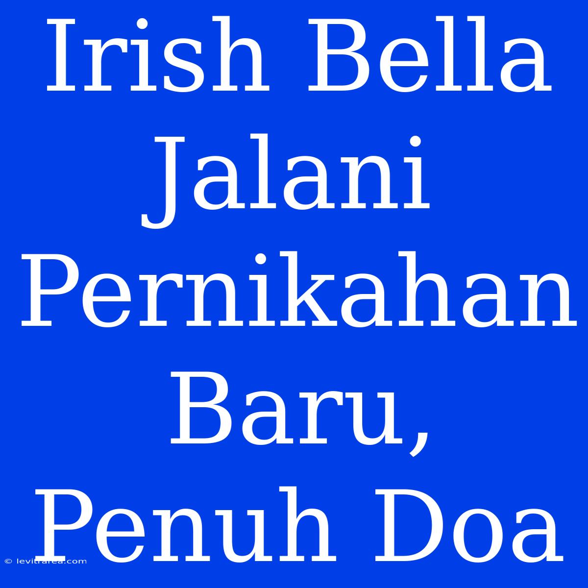 Irish Bella Jalani Pernikahan Baru,  Penuh Doa 